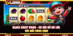 Black sheep Vui88 - Cơ hội nổ hũ lớn với mỗi vòng quay