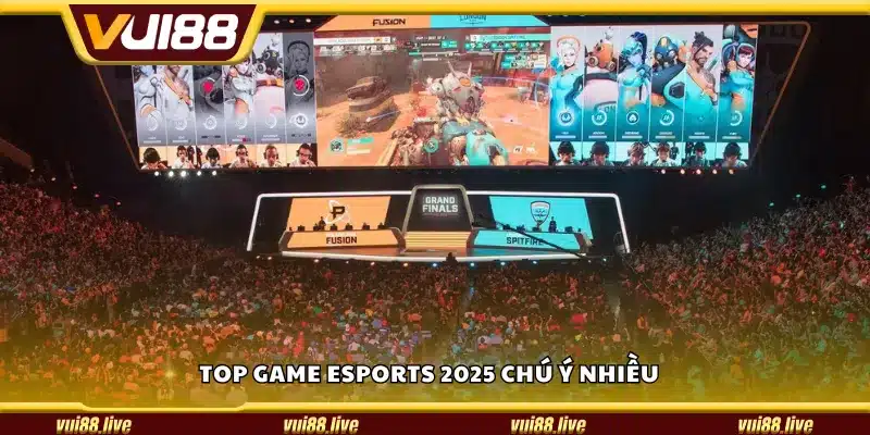 Top game eSports 2025 chú ý nhiều 